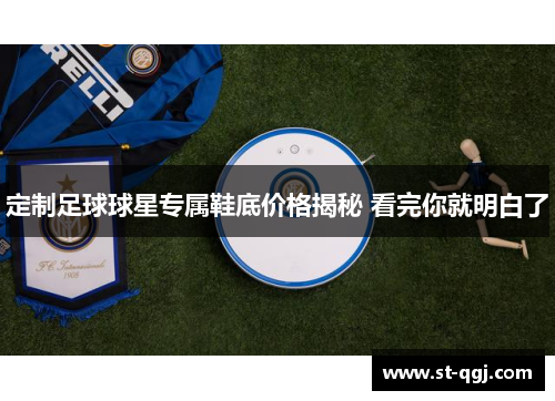 定制足球球星专属鞋底价格揭秘 看完你就明白了
